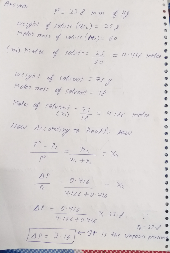 Ansuwen po = 23.8 mm of Hg weight of solute (W2) = 25g Molor mass of solute (M2) = 60 (72) Moles of solute = 25 =0.416 moles