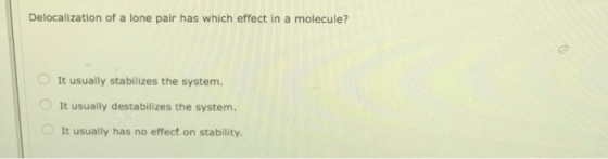 Delocalization of a lone pair has which effect in a molecule? It usually stabilizes the system. It usually destabilizes the s
