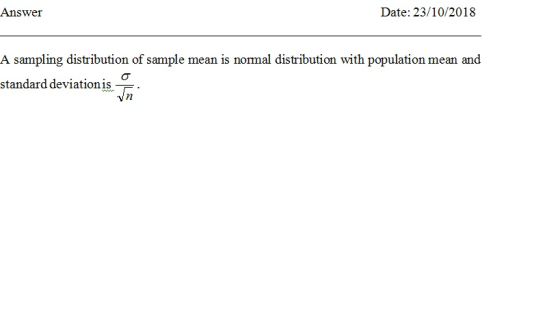 Answer Date: 23/10/2018 A sampling distribution of sample mean is normal distribution with population mean and standard deviationis
