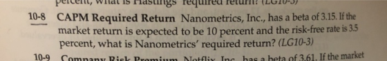 10-8 percent, Wildl 15 hlasungs required return? (LGIU-3) CAPM Required Return Nanometrics, Inc., has a beta of 3.15. If the