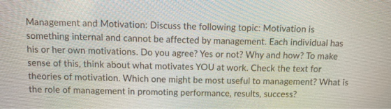 Management and Motivation: Discuss the following topic: Motivation is something internal and cannot be affected by management