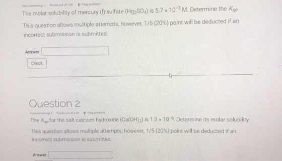 Tries remaining Points out of 1.00 P Flag question The molar solubility of mercury (1) sulfate (Hg2SO4) is 5.7 x 10-3 M. Dete