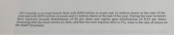 1b) Consider a no-load mutual fund with $200 million in assets and 10 million shares at the start of the year and with $250 m