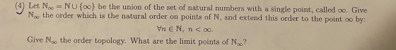(4) Let No = NU{o} be the union of the set of natural numbers with a single point, called oo. Give No the order which is the