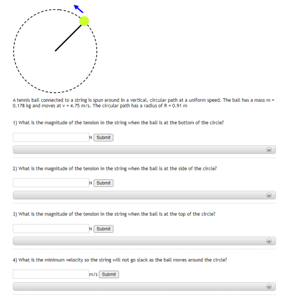 A tennis ball connected to a string is spun around in a vertical, circular path at a uniform speed. The ball has a mass m = 0