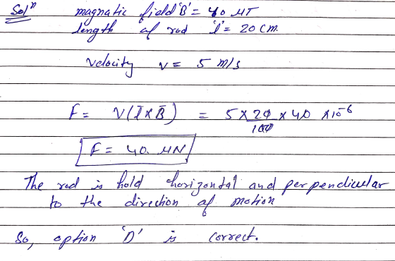 Soll 1 = 20cm. magnetic field8= 40 HT length of rad velocity 5 m/s 700 fo N(TXB) 5X20 x 40 n106 F = 40 UN AN The red is hol