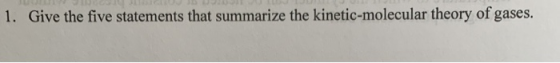 1. Give the five statements that summarize the kinetic-molecular theory of gases.