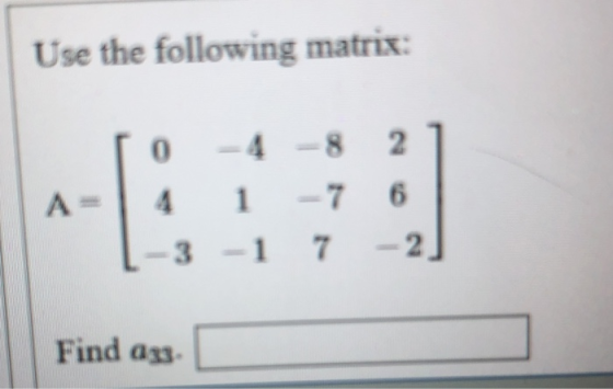 Use the following matrix: 0 -4-8 2 1 7 6 7 -2 A = 4 -3 -1 Find ass