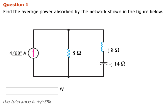 Question 1 Find the average power absorbed by the network shown in the figure below 4L602 A the tolerance is +/-390