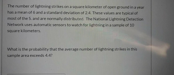 The number of lightning strikes on a square kilometer of open ground in a year has a mean of 6 and a standard deviation of 2.
