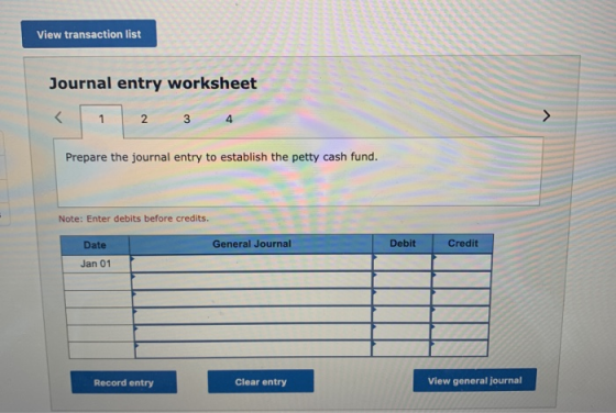 View transaction list Journal entry worksheet < 1 2 3 4 Prepare the journal entry to establish the petty cash fund. Note: Ent