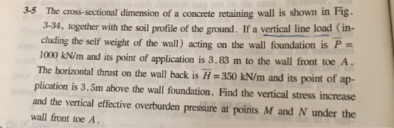 3-5 The cross-sectional dimension of a concrete retaining wall is shown in Fig 3-34, together with the soil profile of the gr