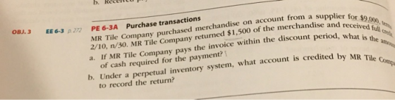 b. Recent for $9.000, Lise and received full che iod, what is the OBJ.3 EE 6-3 p.272 ed by MR Tile Como PE 6-3A Purchase tran