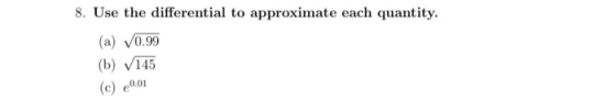 8. Use the differential to approximate each quantity. (a) 0.99 (b) 145 (c) 20.01