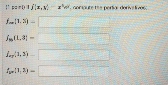 (1 point) If f(x, y) = x*ey, compute the partial derivatives: fær(1, 3) = fyy(1, 3) = fry(1,3) = fyz (1, 3) =