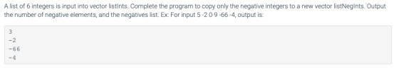 A list of 6 integers is input into vector listints. Complete the program to copy only the negative integers to a new vector l