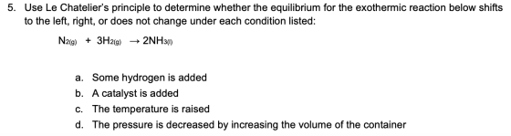 5. Use Le Chateliers principle to determine whether the equilibrium for the exothermic reaction below shifts to the left, ri