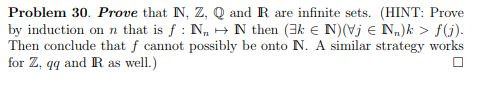 Problem 30. Prove that N, Z, Q and R are infinite sets. (HINT: Prove by induction on n that is f: NN then (3k N(Vj Nn)k> f(j)