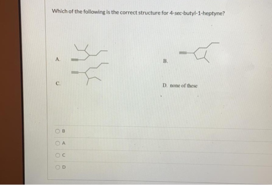 Which of the following is the correct structure for 4-sec-butyl-1-heptyne? D. none of these OD