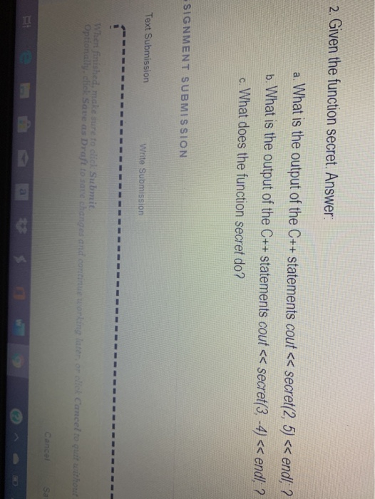 2. Given the function secret. Answer: a. What is the output of the C++ statements cout << secret(2, 5) << endl; ? b. What is