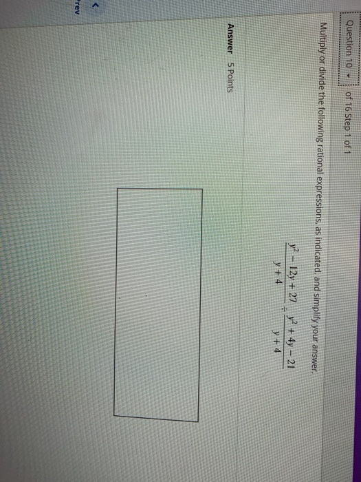 Question 10 - 1 of 16 Step 1 of 1 Multiply or divide the following rational expressions, as indicated, and simplify your answ
