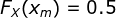 F_X(x_m)=0.5