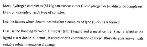 Metal-hydrogen complexes (M-H2) can exist as either (1) o-hydrogen or (11) dihydride complexes Draw an example of each type o