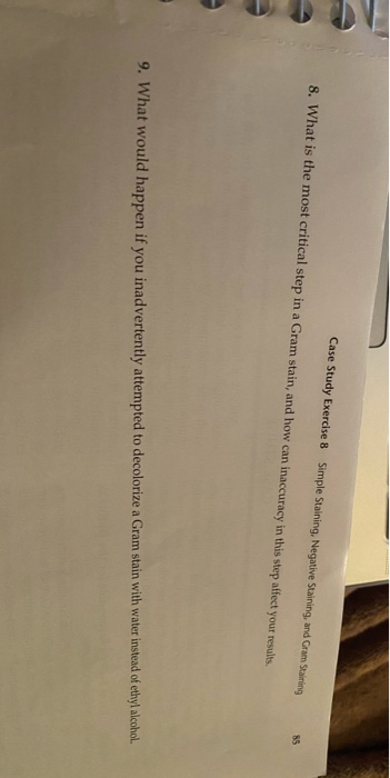 Case Study Exercise 8 8. What is the most critical step in a Gram stain, and how can inaccuracy in this step affect your resu