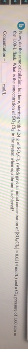 b Now, do the same calculation, but here, starting with 4.24 g of So,Cl (which gave an initial concentration of SO,Cly) - 0.0