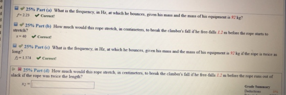 25% Part (a) What is the frequency, in Hz, at which he bounces, given his mass and the mass of his equipment is 92 kk? -2.23