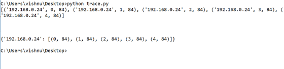 C:\Users\vishnu\Desktop>python trace.py [(192.168.0.24, 0, 84), (192.168.0.24, 1, 84), (192.168.0.24, 2, 84), (192.168