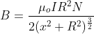 B = \frac{\mu _{o} IR^2N}{2(x^2 + R^2)^\frac{3}{2}}
