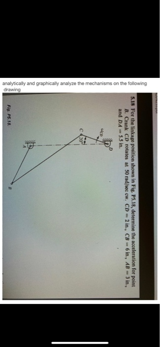 S.18 For the linkage position shown in Fig. P5.18, determine the acceleration for point B. Crank CD rotates at 50 rad/soccw,