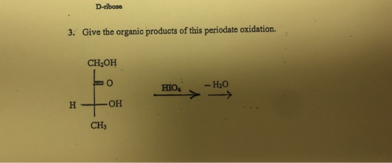 D-ribose 3. Give the organic products of this periodate oxidation. CH-ОН TO - На0 HIO& OH H CH3