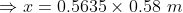 Rightarrow x= 0.5635 imes 0.58~m