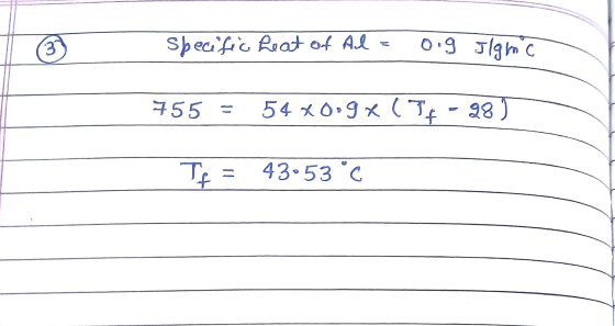 Specific heat of Al= oog Jlgroc 755 = 54 %0.9 x (76 - 981 = 43.53 °C