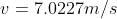 v = 7.0227 m/s