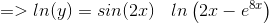 => ln(y) = sin(2x)\:\:\:\: ln \left (2x-e^{8x} \right )