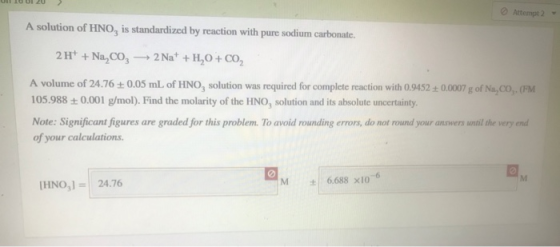 UIT IU UL20 > Attempt2 A solution of HNO, is standardized by reaction with pure sodium carbonate. 2H+ + Na, Co, 2 Nat +H,0 +