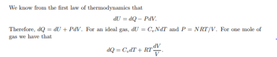 We know from the first law of thermodynamics that Therefore, dQ-dUPdV. For an ideal gas, dUCNdT and P NRT/V. For one mole of