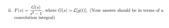 ii. F(S) = _G(8) , where G(S) = L(g(t)). (Your answer should be in terms of a convolution integral) 2 - 1