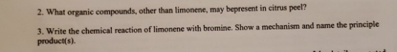 2. What organic compounds, other than limonene, may bepresent in citrus peel? 3. Write the chemical reaction of limonene with