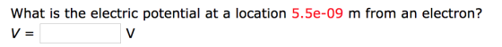 What is the electric potential at a location 5.5e-09 m from an electron? V=