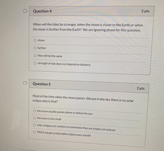 Question 4 2 pts When will the tides be stronger, when the moon is closer to the Earth or when the moon is further from the E