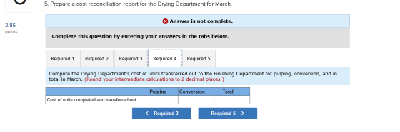 5. Prepare a cost reconciliation report for the Drying Department for March. Answer is not complete. 2.85 points Complete thi