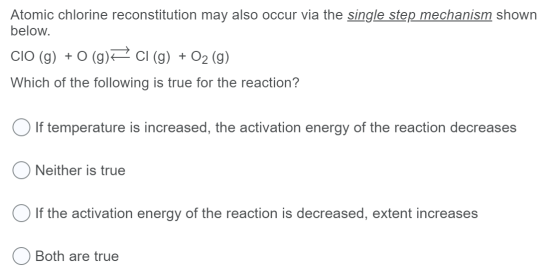 Atomic chlorine reconstitution may also occur via the single step mechanism shown below. CIO (g) + O (g) = Cl (g) + O2 (g) Wh