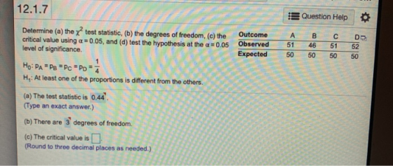 12.1.7 Question Help Determine (a) the x? test statistic, (b) the degrees of freedom, (c) the critical value using a = 0.05,