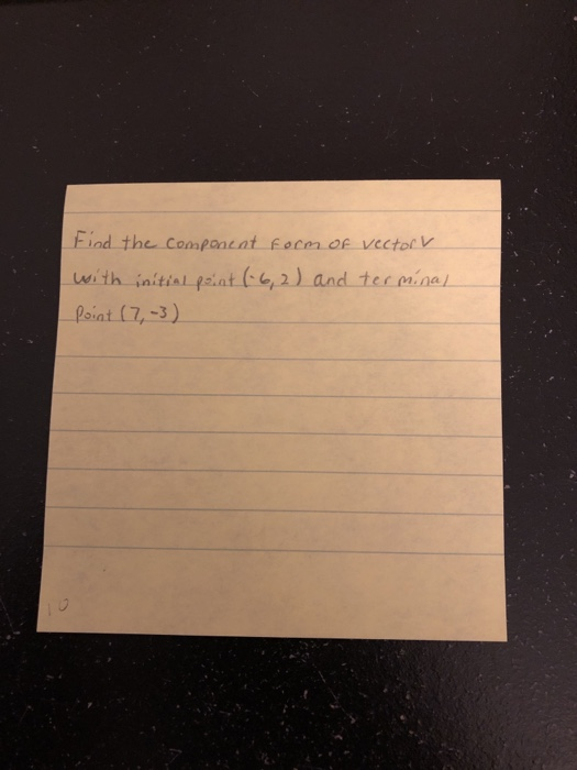 Find the component form of vector with initial point (-6, 2) and terminal Point (7,-3)
