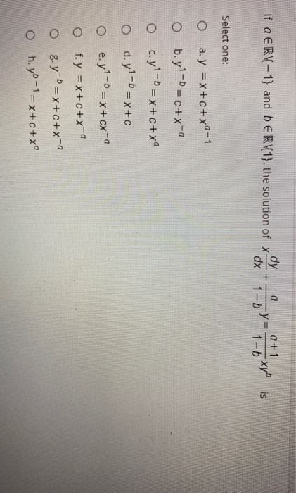 dy a if a ERY-1} and DER|1}, the solution of x dx + y = 9 +1 1-b -xyb 1-b is Select one: a. y = x+C+x2-1 ob.y-b = c+x-a o c.y