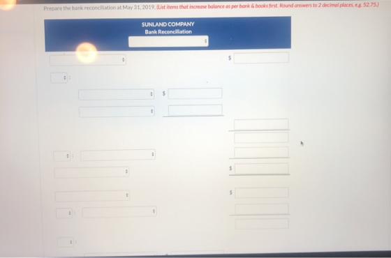 Prepare the bank reconciliation at May 31, 2019. (List items that increase balance as per bank & books first. Round answers t